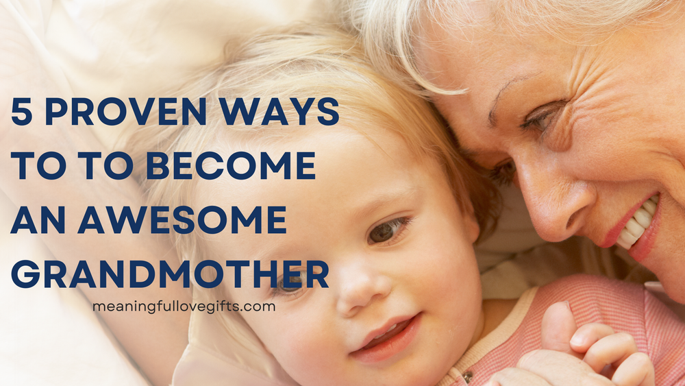 5 proven ways to become an awesome grandmother
