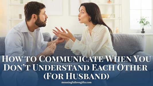 How to Communicate When You Don’t Understand Each Other (For Husbands)